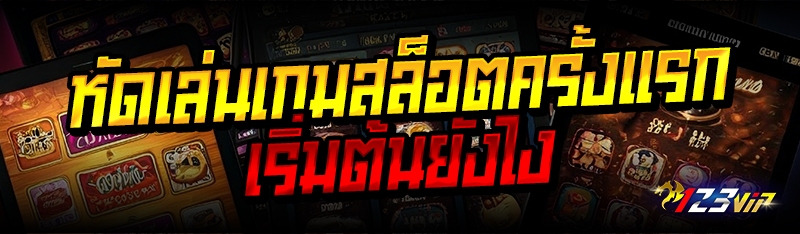 หัดเล่นเกมสล็อตครั้งแรก เริ่มต้นยังไง